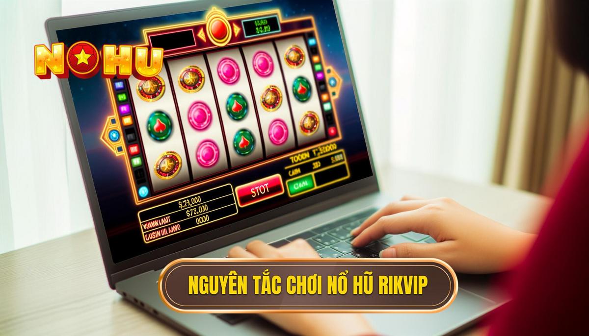 Nguyên tắc cơ bản trong cách chơi Nổ Hũ rikvip