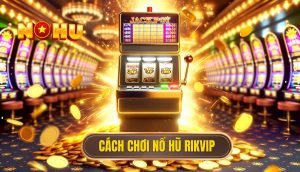 cách chơi Nổ Hũ rikvip