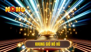 khung giờ nổ hũ