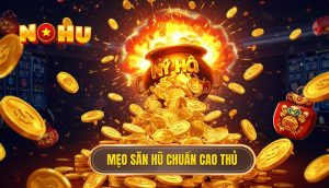 Mẹo săn hũ chuẩn cao thủ