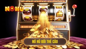 Nổ hũ đổi thẻ cào