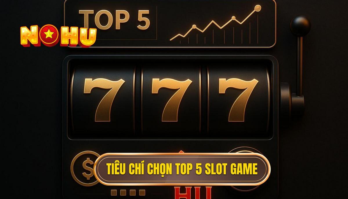 Phân Tích Tiêu Chí Lựa Chọn Top 5 Slot Game