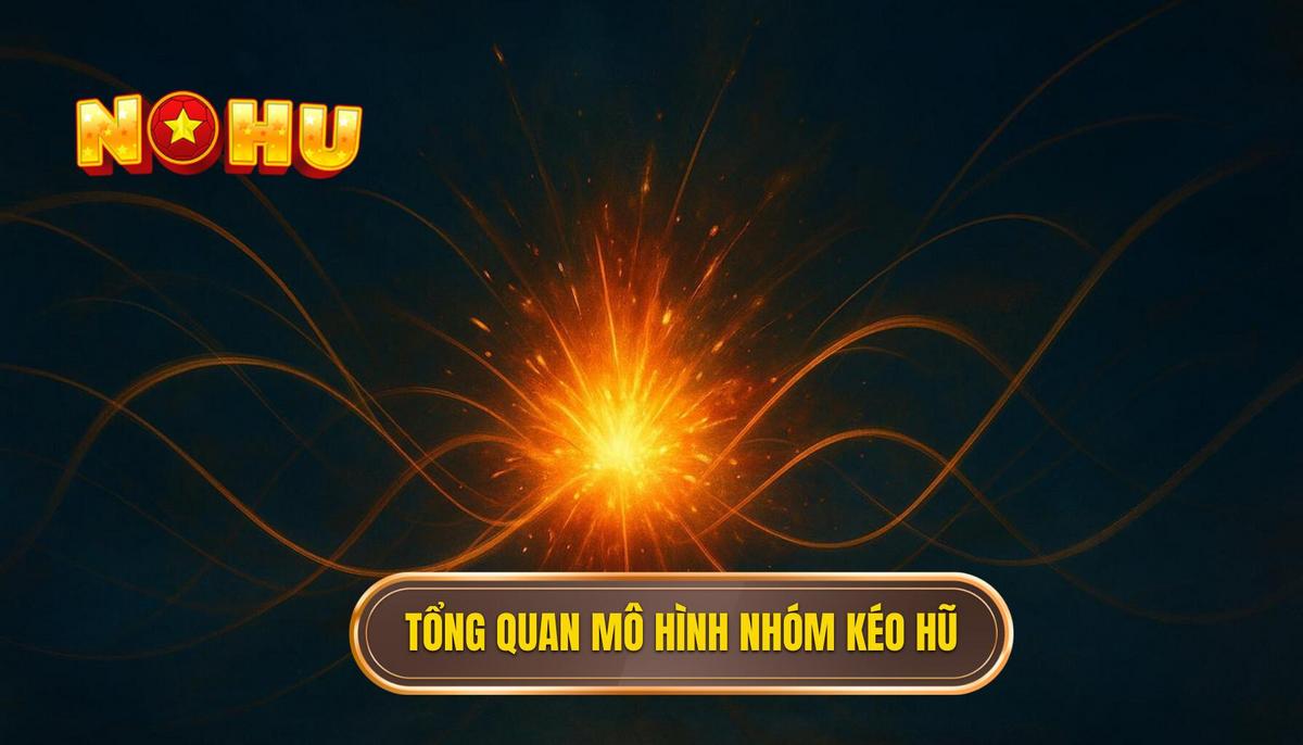 Phân Tích Tổng Quan Về Mô Hình Nhóm Kéo Nổ Hũ