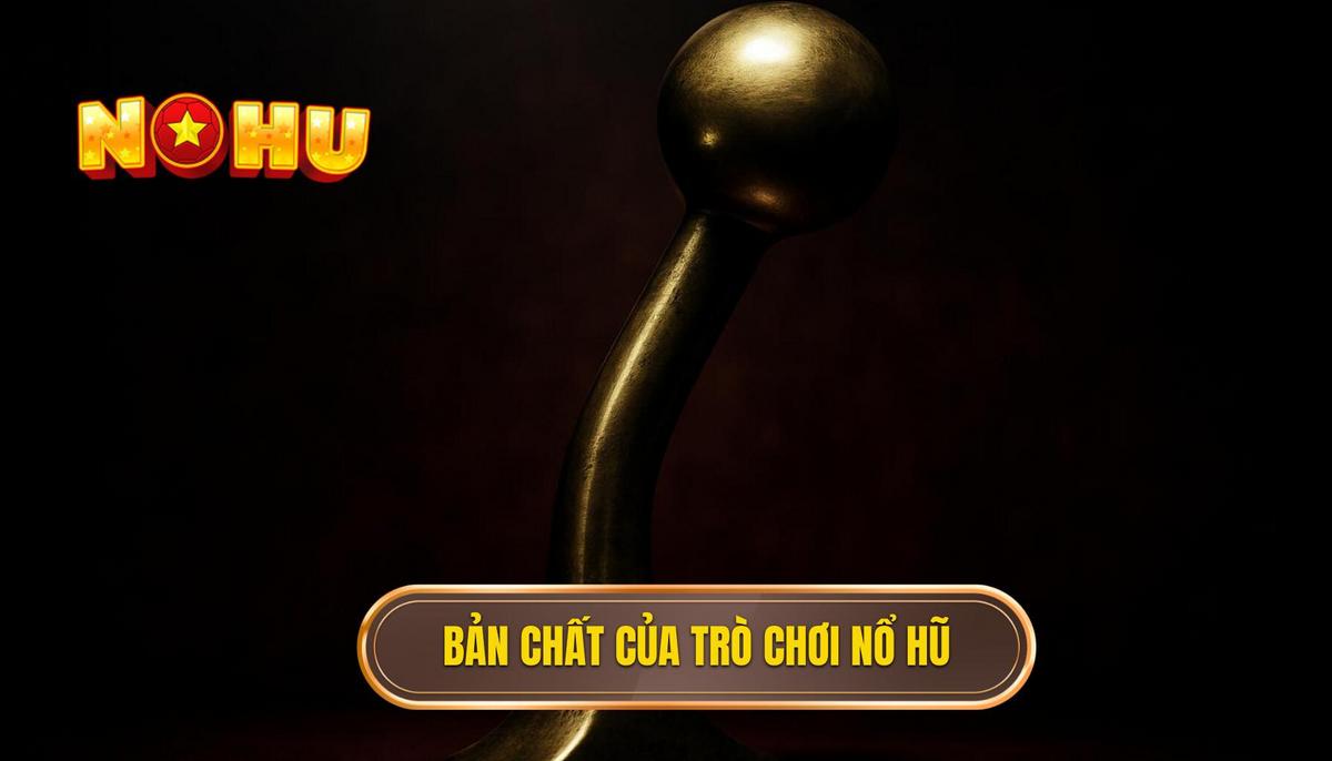 Bản Chất Của Trò Chơi Nổ Hũ (Slot Jackpot)