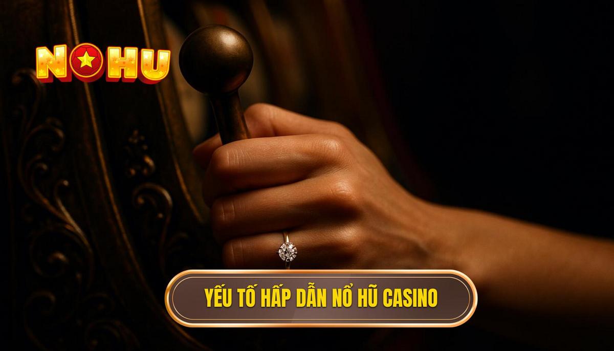 Phân tích các yếu tố tạo nên sức hút của nổ hũ phong cách casino