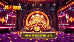 Đua top nổ hũ hàng tuần uy tín.
