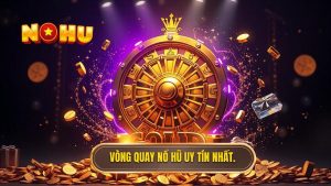 Vòng quay nổ hũ uy tín nhất.