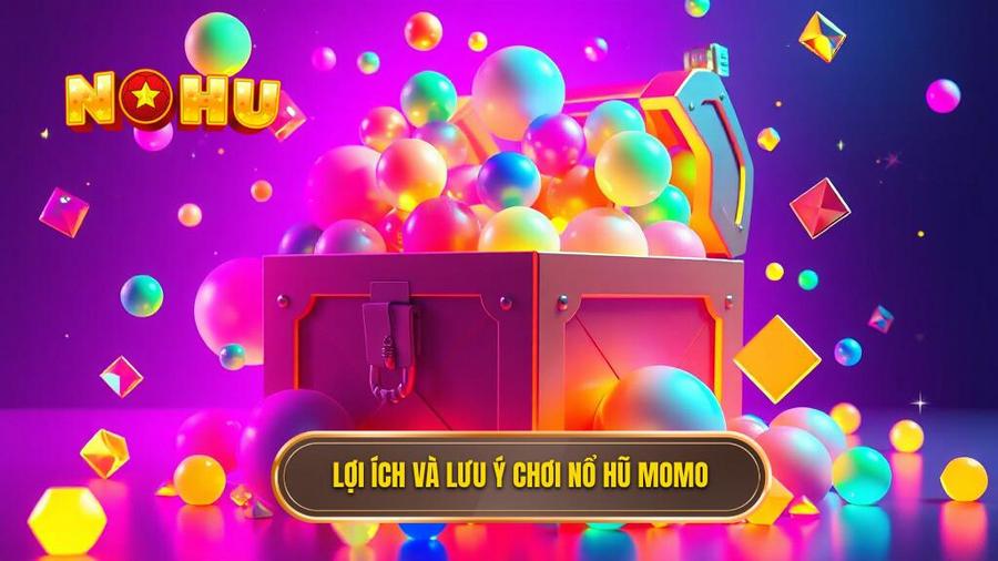 Phân tích đa chiều: Lợi ích và những lưu ý khi chơi nổ hũ MoMo