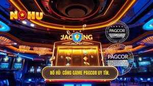 Cổng game nổ hũ có giấy phép PAGCOR: Tiêu chuẩn vàng cho sự uy tín