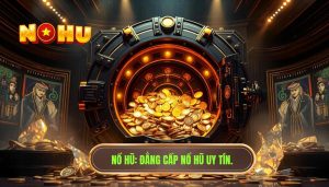 Những điều ít ai nói trước khi bước vào thế giới nổ hũ bạn cần biết
