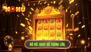 Quay hũ online liệu có mang lại cơ hội trúng lớn bất ngờ?