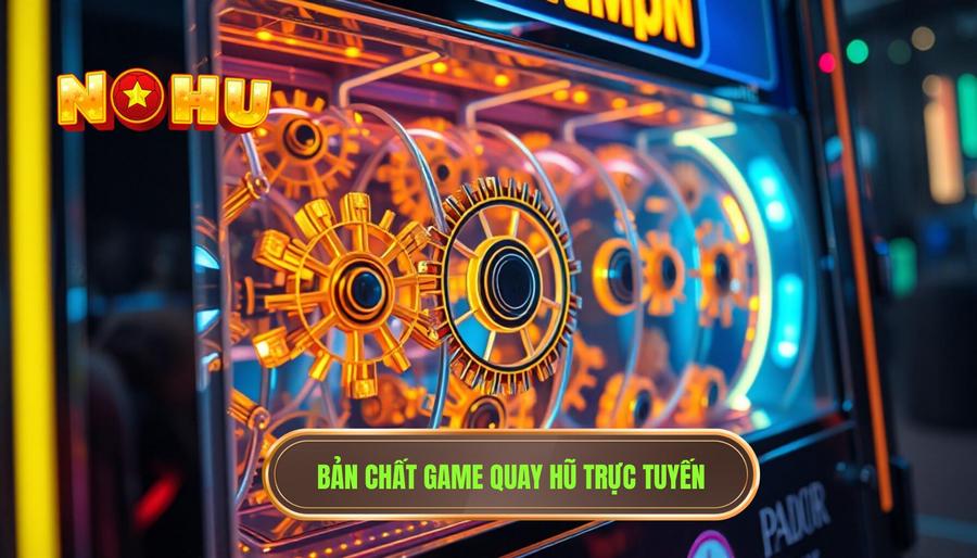 Bản chất game quay hũ trực tuyến