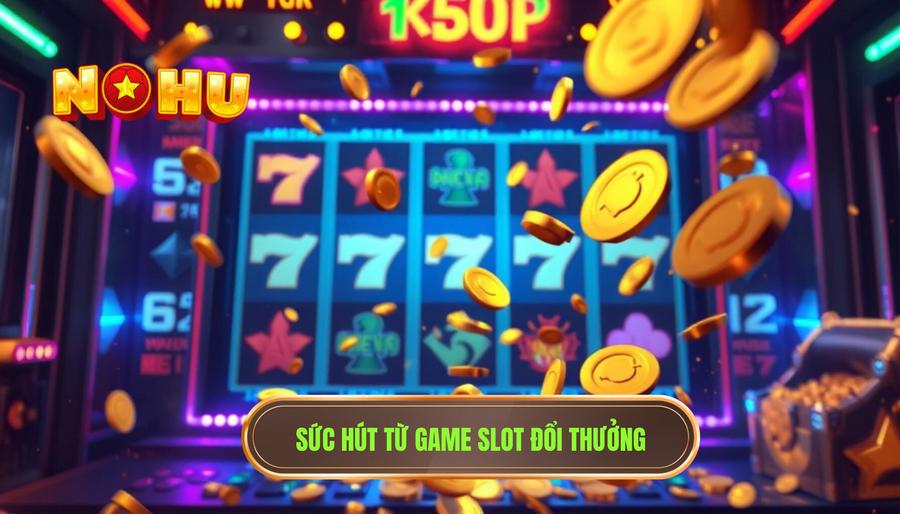 Sức hút từ game slot đổi thưởng
