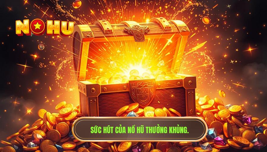 Sức hút của nổ hũ thưởng khủng