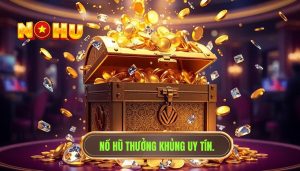 Nổ Hũ Thưởng Khủng Uy Tín.