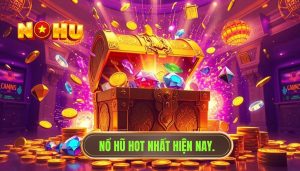Nổ hũ hot nhất hiện nay